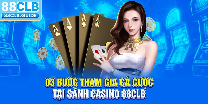 03 Bước tham gia cá cược tại sảnh Casino 88CLB