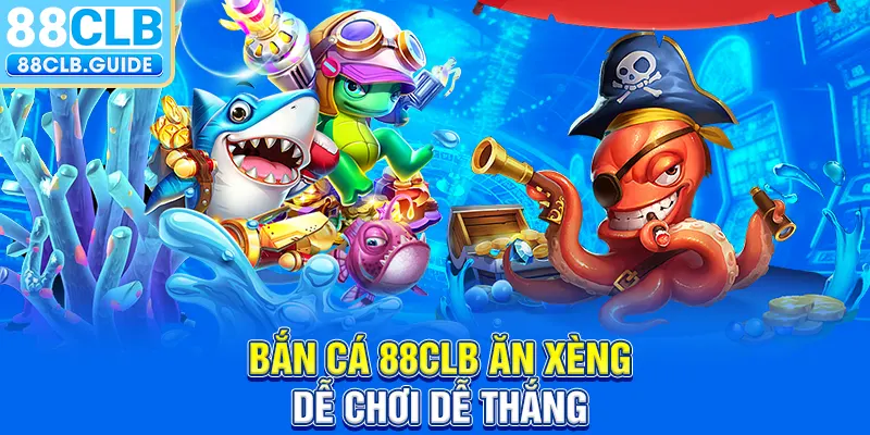 Bắn cá 88CLB ăn xèng dễ chơi dễ thắng