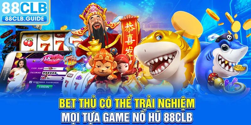 Bet thủ có thể trải nghiệm mọi tựa game nổ hũ 88CLB