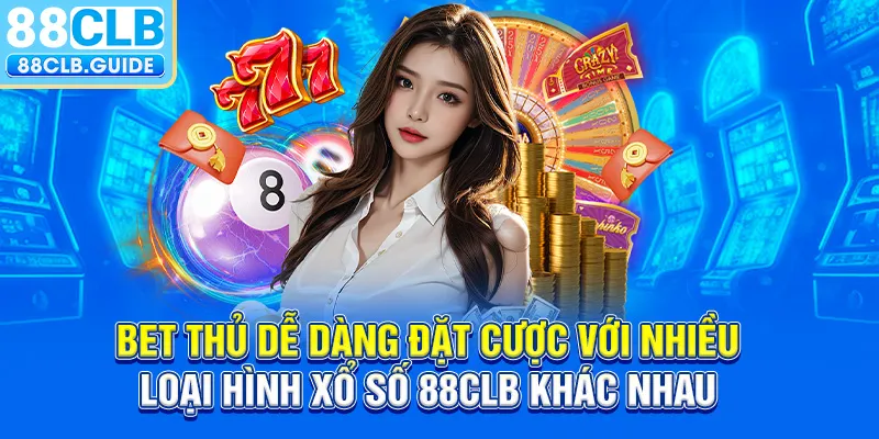 Bet thủ dễ dàng đặt cược với nhiều loại hình xổ số 88CLB khác nhau