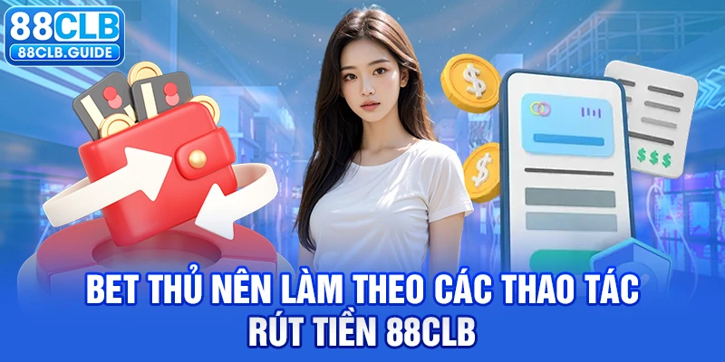 Bet thủ nên làm theo các thao tác rút tiền 88CLB