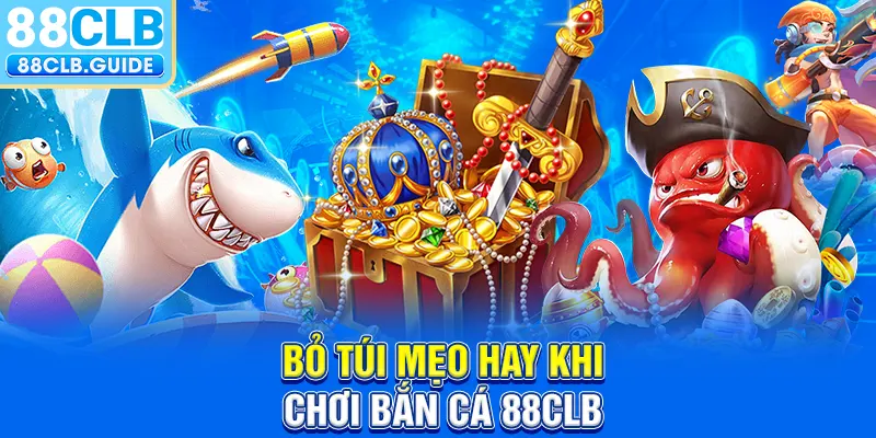 Bỏ túi mẹo hay khi chơi bắn cá 88CLB