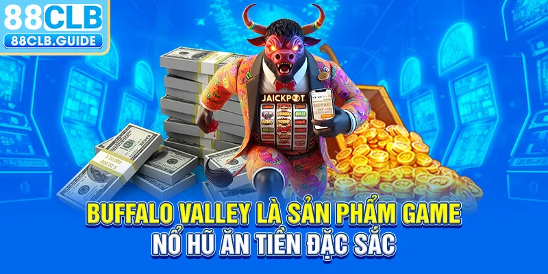 Buffalo Valley là sản phẩm game nổ hũ ăn tiền đặc sắc