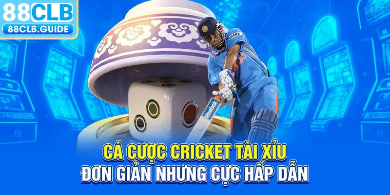 Cá cược Cricket tài xỉu đơn giản nhưng cực hấp dẫn