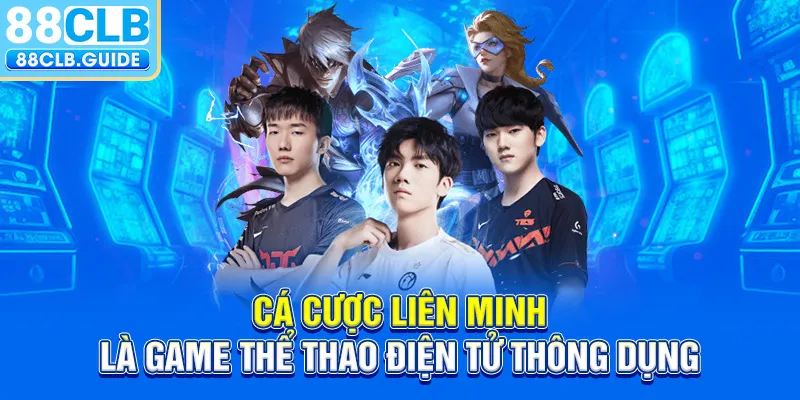 Cá cược Liên Minh là game thể thao điện tử thông dụng