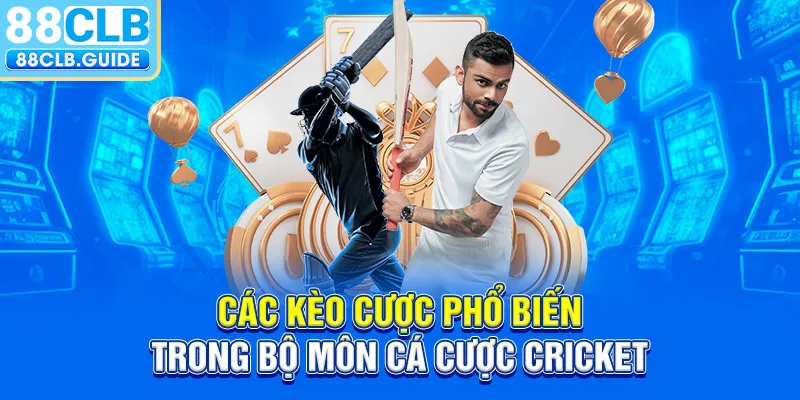 Các kèo cược phổ biến trong bộ môn cá cược Cricket