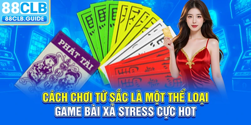 Cách chơi Tứ Sắc là một thể loại game bài xả stress cực hot