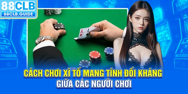 Cách chơi xì tố mang tính đối kháng giữa các người chơi