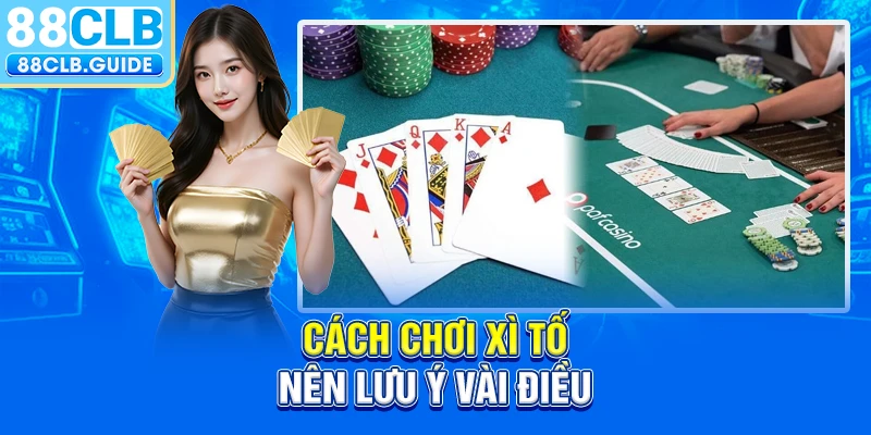 Cách chơi Xì Tố nên lưu ý vài điều 