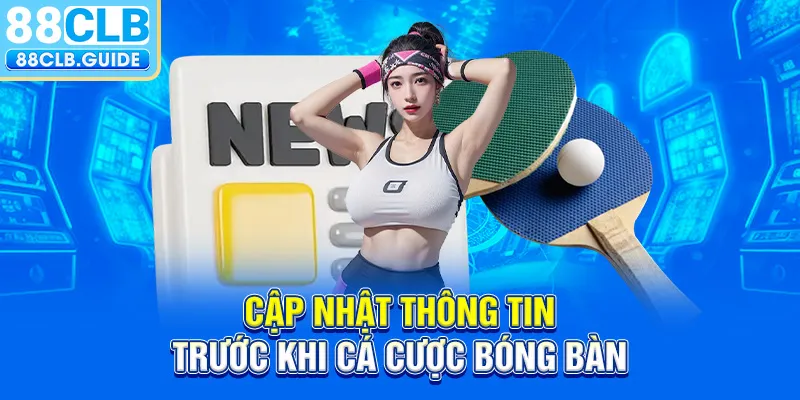 Cập nhật thông tin trước khi cá cược bóng bàn