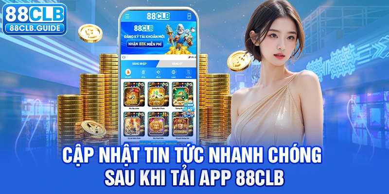 Cập nhật tin tức nhanh chóng sau khi tải app 88CLB