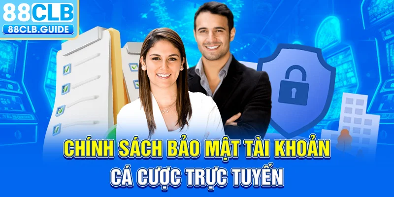 Chính sách bảo mật tài khoản cá cược trực tuyến