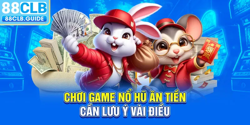 Chơi game nổ hũ ăn tiền cần lưu ý vài điều