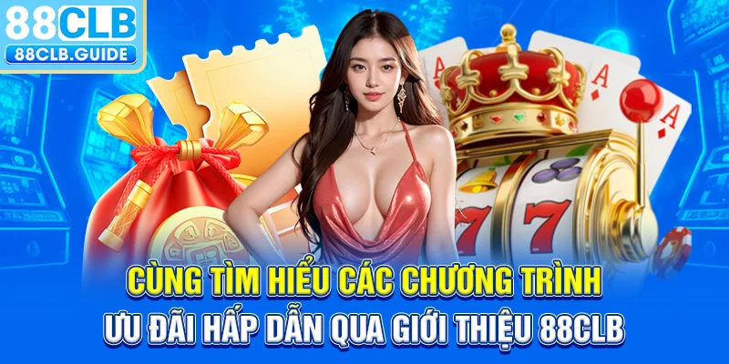 Cùng tìm hiểu các chương trình ưu đãi hấp dẫn qua giới thiệu 88CLB