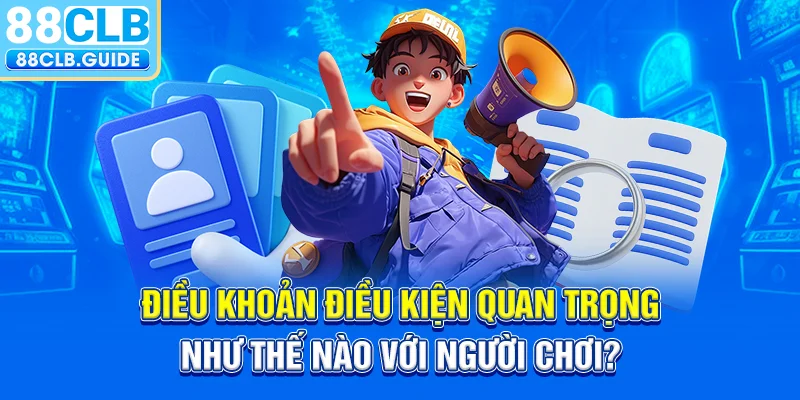 Điều khoản điều kiện quan trọng như thế nào với người chơi?