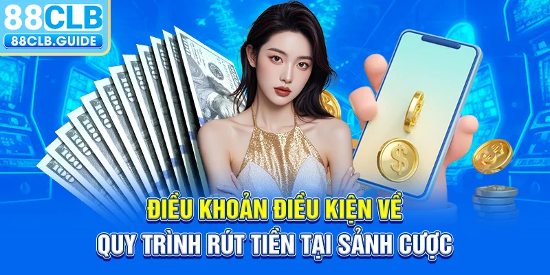 Điều khoản điều kiện về quy trình rút tiền tại sảnh cược