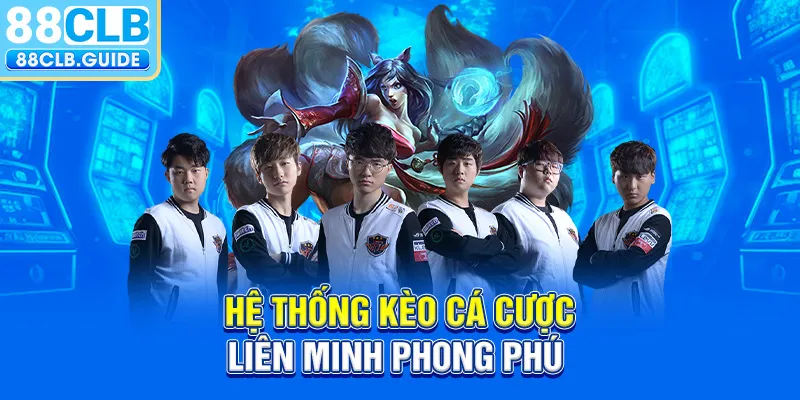 Hệ thống kèo cược phong phú của game cá cược Liên Minh