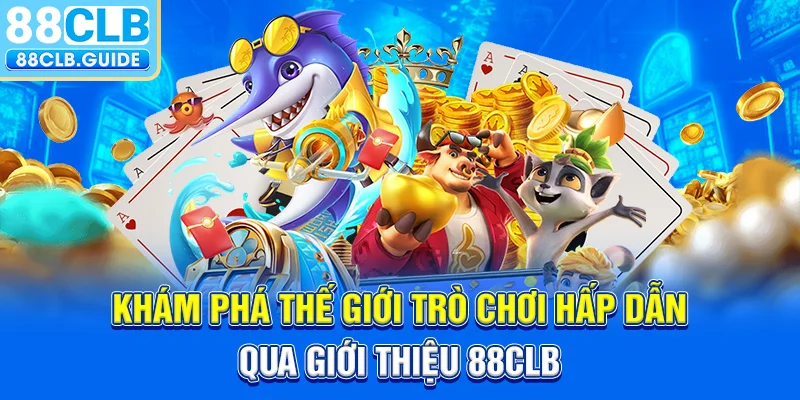 Khám phá thế giới trò chơi hấp dẫn qua giới thiệu 88CLB