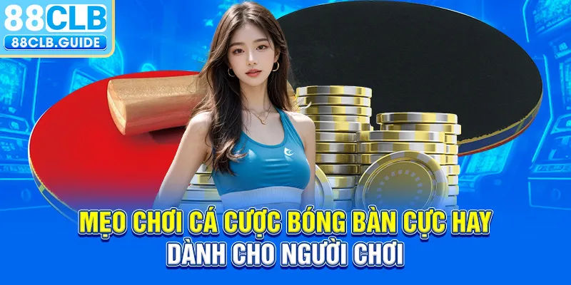 Mẹo chơi cá cược bóng bàn cực hay dành cho người chơi