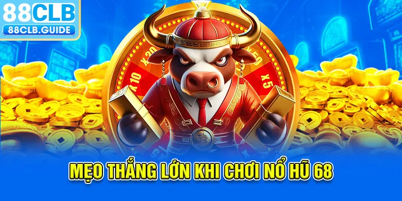 Mẹo thắng lớn khi chơi Nổ Hũ 68