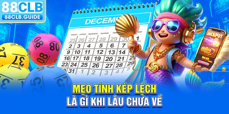 Mẹo tính kép lệch là gì khi lâu chưa về