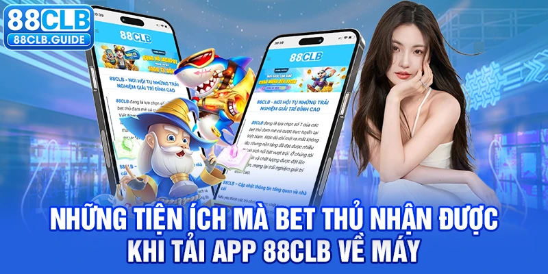 Những tiện ích mà bet thủ nhận được khi tải app 88CLB về máy