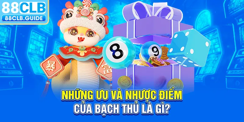 Những ưu và nhược điểm của bạch thủ là gì?