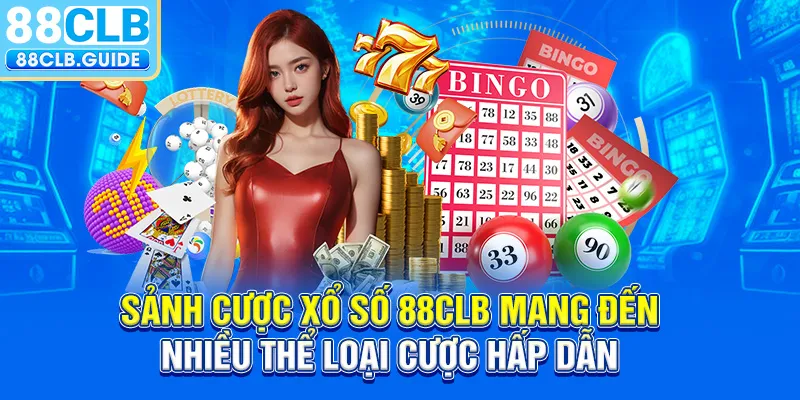 Sảnh cược xổ số 88CLB mang đến nhiều thể loại cược hấp dẫn