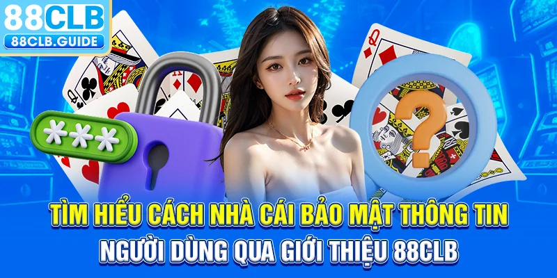 Tìm hiểu cách nhà cái bảo mật thông tin người dùng qua giới thiệu 88CLB