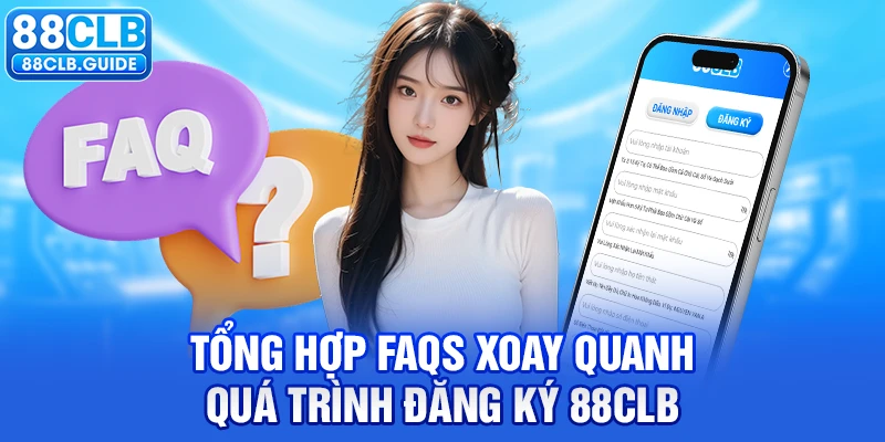 Tổng hợp FAQs xoay quanh quá trình đăng ký 88CLB