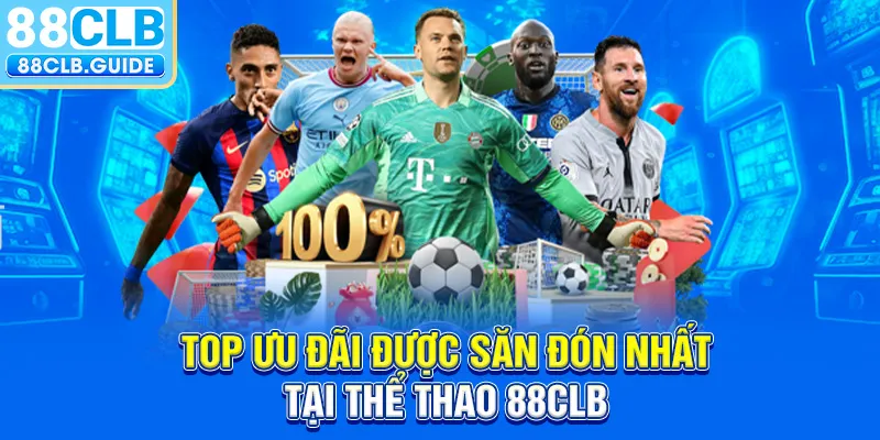 Top ưu đãi được săn đón nhất tại thể thao 88CLB