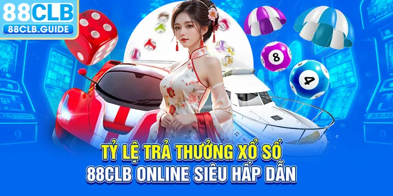 Tỷ lệ trả thưởng xổ số 88CLB online siêu hấp dẫn